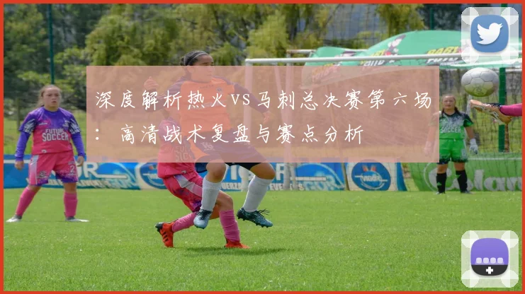 深度解析热火vs马刺总决赛第六场:高清战术复盘与赛点分析
