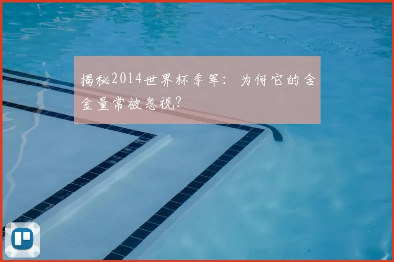 揭秘2014世界杯季军：为何它的含金量常被忽视？
